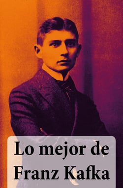 Lo mejor de Franz Kafka - El proceso, El castillo, La metamorfosis, América
