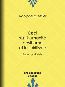 Essai sur l'humanité posthume et le spiritisme - Par un positiviste