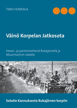 Väinö Korpelan Jatkosota - Hevos -ja partiomiehenä Rukajärvellä ja Muurmannin radalla