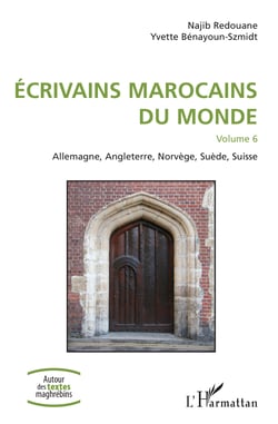 Ecivains marocains du monde - Volume 6 - Allemagne, Angleterre, Norvège, Suède, Suisse