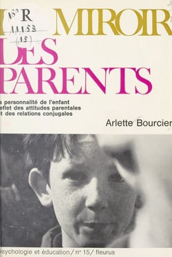 Le miroir des parents - La personnalité de l'enfant, reflet des attitudes parentales et des relations conjugales