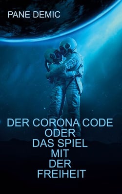 Der Corona Code oder das Spiel mit der Freiheit - Gedanken - Fakten - Stimmen / Essay einer Aufarbeitung
