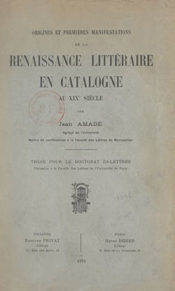 Origines et premières manifestations de la renaissance littéraire en Catalogne au XIXe siècle - Thèse pour le Doctorat ès-lettres présentée à la Faculté des lettres de l'Université de Paris