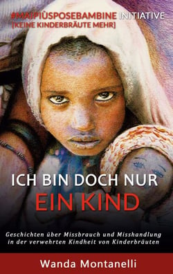 Ich bin doch nur ein Kind - Geschichten über Missbrauch und Misshandlung in der verwehrten Kindheit von Kinderbräuten