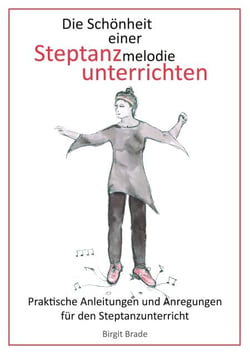 Die Schönheit einer Steptanzmelodie unterrichten - Praktische Anleitungen und Anregungen für den Steptanzunterricht