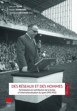 Des réseaux et des hommes - Participation et contribution de la Suisse à l’internationalisation du sport (1912-1972)