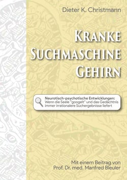 Kranke Suchmaschine Gehirn - Neurotisch-psychotische Entwicklungen: Wenn die Seele googelt und das Gedächtnis plötzlich wahnhafte Suchergebnisse liefert