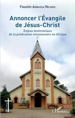 Annoncer l'Évangile de Jésus-Christ - Enjeux testimoniaux de la prédication missionnaire en Afrique
