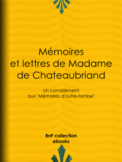 Mémoires et lettres de Madame de Chateaubriand - Un complément aux "Mémoires d'outre-tombe"