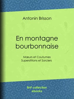 En montagne bourbonnaise - Moeurs et Coutumes - Superstitions et Sorciers