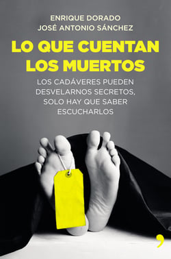 Lo que cuentan los muertos - Los cadáveres pueden desvelarnos secretos; solo hay que saber escucharlos
