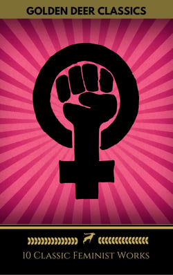 10 Classic Feminist Works You Should Read (Golden Deer Classics) - Little Women, The Yellow Wallpaper, A Vindication Of The Rights Of Woman, Sultana's Dream...