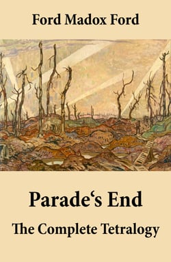 Parade's End: The Complete Tetralogy - (All 4 related novels: Some Do Not + No More Parades + A Man Could Stand Up + Last Post)