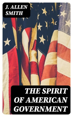 The Spirit of American Government - A Study Of The Constitution: Its Origin, Influence And / Relation To Democracy