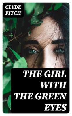 The Girl with the Green Eyes - A Play in Four Acts