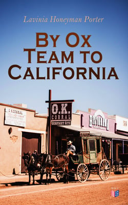 By Ox Team to California - A Narrative of Crossing the Plains in 1860
