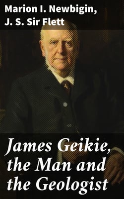 James Geikie, the Man and the Geologist