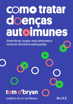 Como tratar doenças autoimunes - Entenda as causas, seus sintomas e tome as decisões adequadas