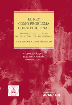 El Rey como problema constitucional. Historia y actualidad de una controversia jurídica - Colección Panoramas de Derecho (19)