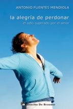 La alegría de perdonar - El odio superado por el amor