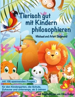 Tierisch gut mit Kindern philosophieren - Ein Geschichtenbuch zum Philosophieren mit Kindern ab 3 Jahren. Mit vielen Bildern und Fragen zum gemeinsamen Nachdenken über die Welt
