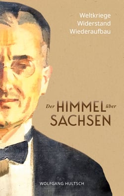 Der Himmel über Sachsen - Weltkriege, Widerstand, Wiederaufbau