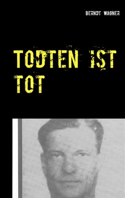 Todten ist tot - Kriminalroman nach einem authentischen Fall des Jahres 1946