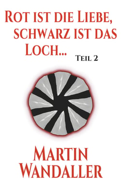 Rot ist die Liebe, schwarz ist das Loch ... - Teil 2