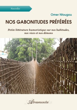Nos gabonitudes préférées - Petite littérature humoristique sur nos habitudes, nos vices et nos démons