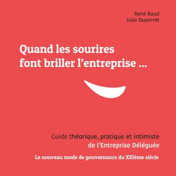 Quand les sourires font briller les entreprises ... - Guide théorique, pratique et intimiste de l'Entreprise Déléguée Le nouveau mode de gouvernance du XXIème siècle