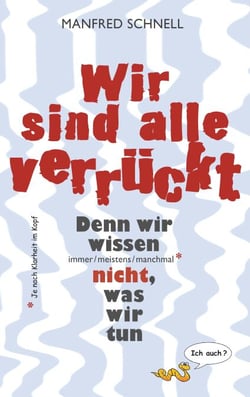 Wir sind alle verrückt - Denn wir wissen immer/meistens/manchmal nicht, was wir tun