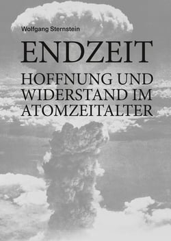 Endzeit - Hoffnung und Widerstand im Atomzeitalter