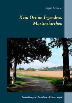 Kein Ort im Irgendwo. Martinskirchen - Betrachtungen - Ansichten - Erinnerungen