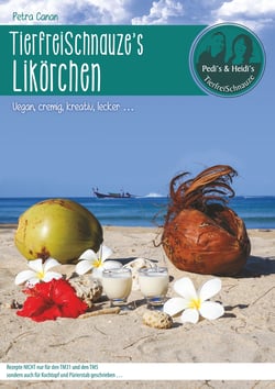 TierfreiSchnauze's Likörchen ... Vegan, cremig, kreativ, lecker ... - Rezepte NICHT nur für den TM31 und den TM5 sondern auch für Kochtopf und Pürierstab geschrieben ...