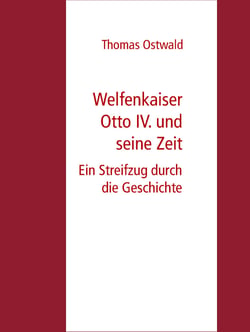 Welfenkaiser Otto IV.  und seine Zeit - Ein Streifzug durch die Geschichte
