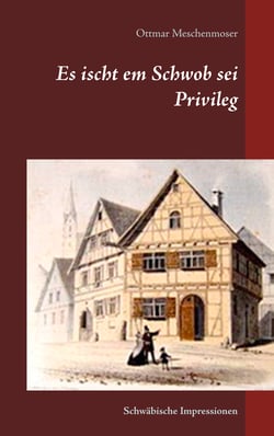 Es ischt em Schwob sei Privileg - Schwäbische Impressionen