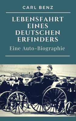 Carl Benz  -  Lebensfahrt eines deutschen Erfinders - Eine Auto-Biographie