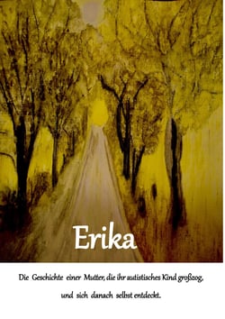 Erika - Die Geschichte einer Mutter, die ihr autistisches Kind großzog und sich danach selbst entdeckt