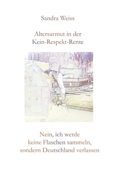 Altersarmut in der Kein-Respekt-Rente - Nein, ich werde keine Flaschen sammeln, sondern Deutschland verlassen