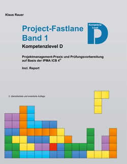 Project-Fastlane - Kompetenzlevel D - Projektmanagement-Praxis und Prüfungsvorbereitung auf Basis der IPMA ICB 4