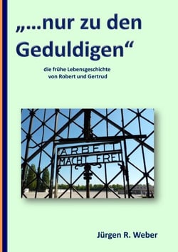 "...nur zu den Geduldigen" - die frühe Lebensgeschichte von Robert und Gertrud