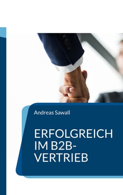 Erfolgreich im B2B-Vertrieb - Strategien und Techniken für nachhaltige Geschäftsbeziehungen