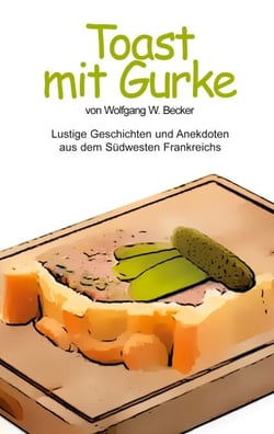 Toast mit Gurke - Lustige Geschichten und Anekdoten aus dem Südwesten Frankreichs