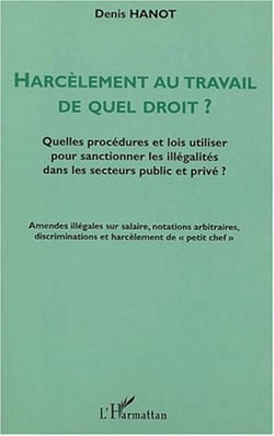 HARCÈLEMENT AU TRAVAIL DE QUEL DROIT ? - Quelles procédures et lois utiliser pour sanctionner les illégalités dans les secteurs public et privé ?
