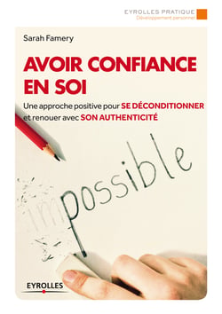 Avoir confiance en soi - Une approche positive pour se déconditionner et renouer avec son authenticité