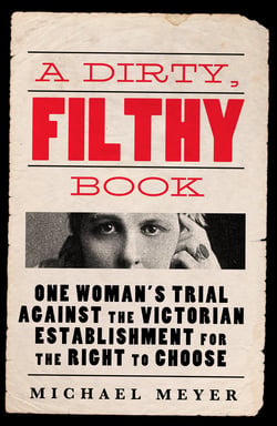 A Dirty, Filthy Book - Sex, Scandal, and One Woman’s Fight in the Victorian Trial of the Century