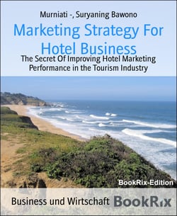 Marketing Strategy For Hotel Business - The Secret Of Improving Hotel Marketing Performance in the Tourism Industry