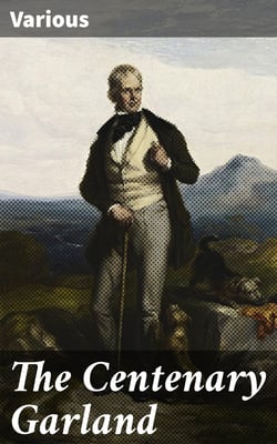 The Centenary Garland - Being Pictorial Illustrations of the Novels of Sir Walter Scott