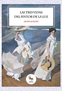 Las tres vidas del pintor de la luz - La novela más interesante sobre la vida de Joaquín Sorolla y su aprendizaje