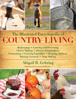 The Illustrated Encyclopedia of Country Living - Beekeeping, Canning and Preserving, Cheese Making, Disaster Preparedness, Fermenting, Growing Vegetables, Keeping Chickens, Raising Livestock, Soap Making, and more!